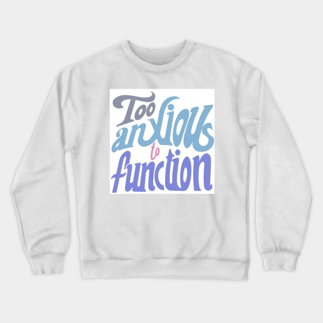 too anxious to function Crewneck Sweatshirt by stupidpotato1